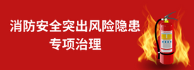 消防安全突出风险隐患专项治理